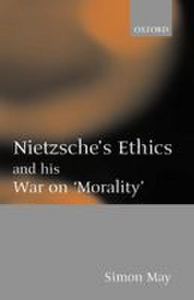 Nietzsche’s Ethics and His War on ’Morality’