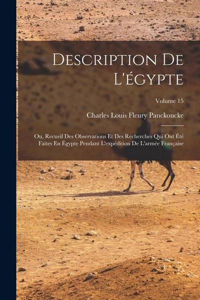 Description De L’égypte: Ou, Recueil Des Observations Et Des Recherches Qui Ont Été Faites En Égypte Pendant L’expédition De L’armée Française;