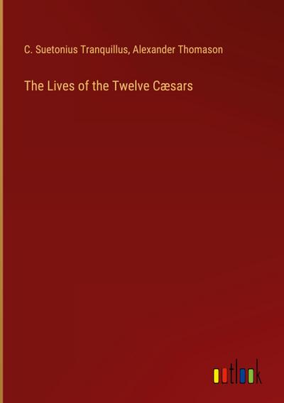 The Lives of the Twelve Cæsars