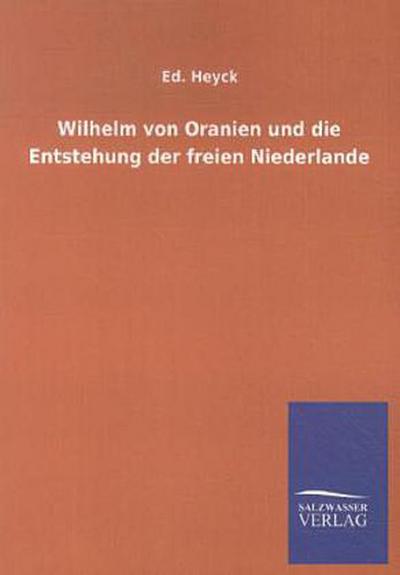 Wilhelm von Oranien und die Entstehung der freien Niederlande