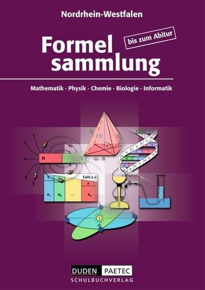 Formelsammlung bis zum Abitur - Mathematik - Physik - Chemie - Biologie - Informatik für Nordrhein-Westfalen
