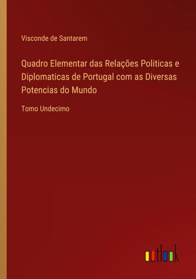 Quadro Elementar das Relações Politicas e Diplomaticas de Portugal com as Diversas Potencias do Mundo - Visconde de Santarem