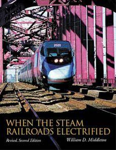 When the Steam Railroads Electrified, Revised Second Edition
