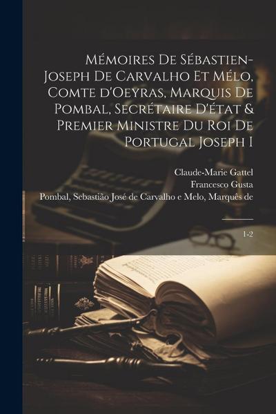 Mémoires de Sébastien-Joseph de Carvalho et Mélo, comte d’Oeyras, marquis de Pombal, secrétaire d’état & premier ministre du roi de Portugal Joseph I: