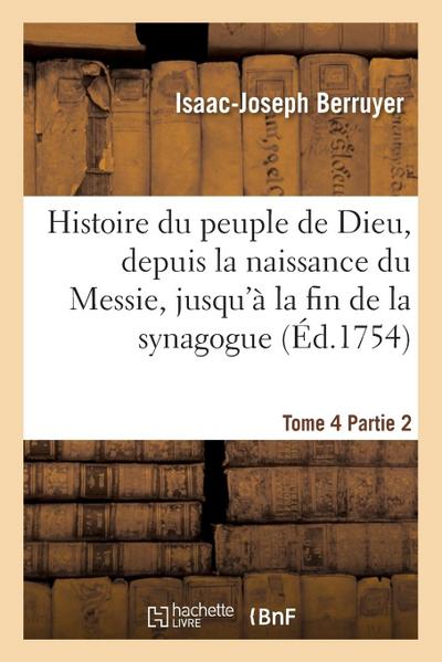 Histoire Du Peuple de Dieu, Depuis La Naissance Du Messie. Partie 2, T. 4