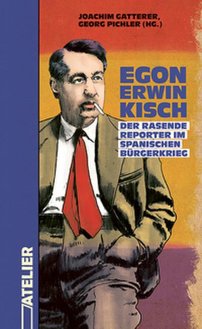 Egon Erwin Kisch. Der rasende Reporter im Spanischen Bürgerkrieg
