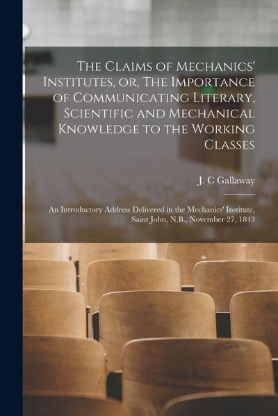 The Claims of Mechanics’ Institutes, or, The Importance of Communicating Literary, Scientific and Mechanical Knowledge to the Working Classes [microfo