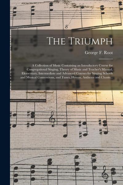 The Triumph: a Collection of Music Containing an Introductory Course for Congregational Singing, Theory of Music and Teacher’s Manu