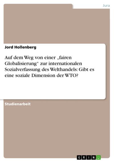 Auf dem Weg von einer ’fairen Globalisierung’ zur internationalen Sozialverfassung des Welthandels: Gibt es eine soziale Dimension der WTO?