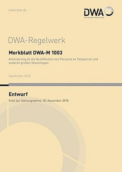 Merkblatt DWA-M 1003 Anforderung an die Qualifikation von Personal an Talsperren und anderen großen Stauanlagen (Entwurf)