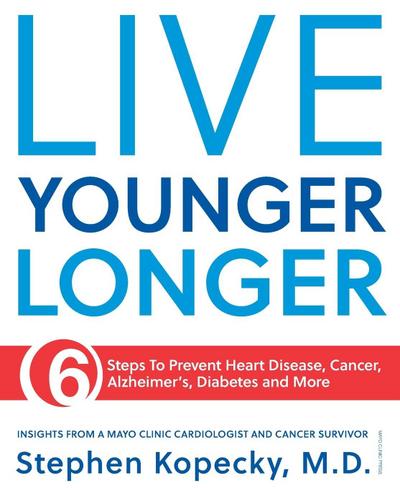 Live Younger Longer 6 Steps to Prevent Heart Disease, Cancer, Alzheimer’s, Diabetes and More