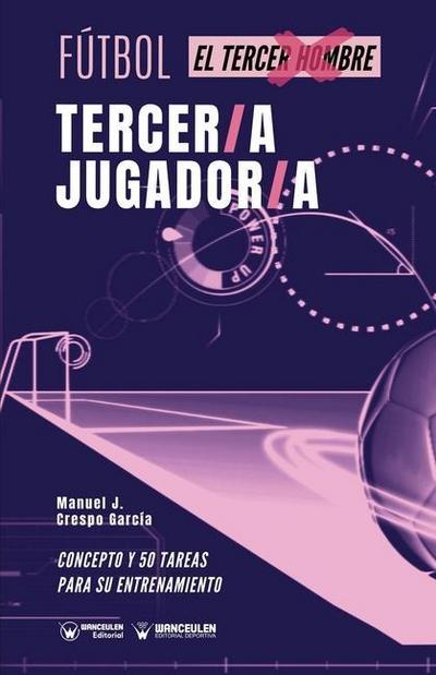 Fútbol. tercer/a jugador/a: Concepto y 50 tareas para su entrenamiento