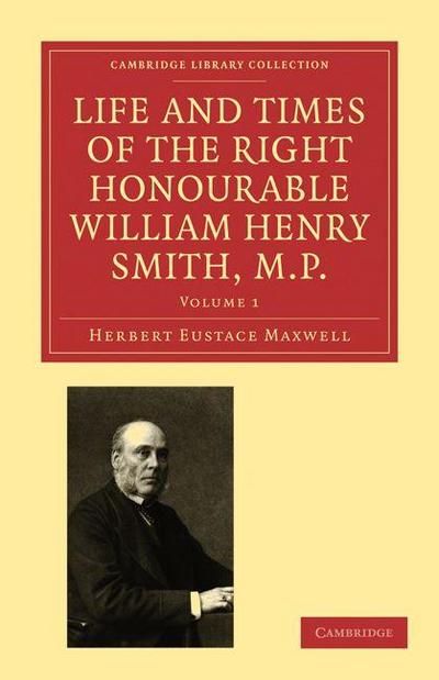 Life and Times of the Right Honourable William Henry Smith, M.P