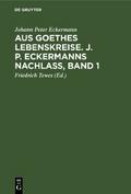 Aus Goethes Lebenskreise. J. P. Eckermanns Nachlaß, Band 1