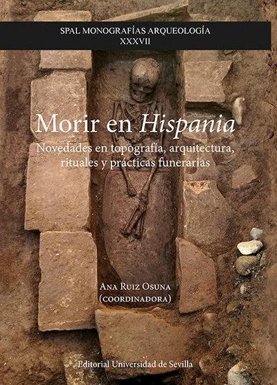 Morir en Hispania : novedades en topografía, arquitectura, rituales y prácticas funerarias