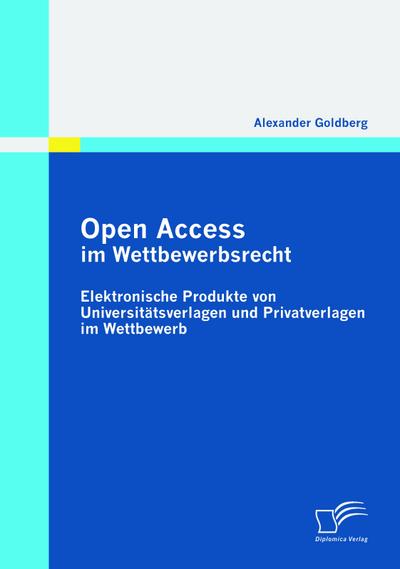 Open Access im Wettbewerbsrecht: Elektronische Produkte von Universtätsverlagen und Privatverlagen im Wettbewerb