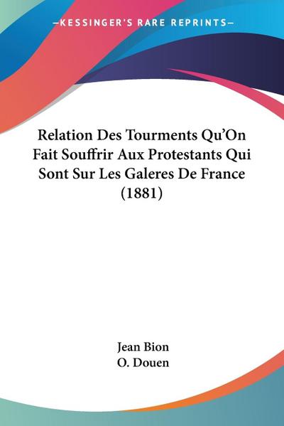 Relation Des Tourments Qu’On Fait Souffrir Aux Protestants Qui Sont Sur Les Galeres De France (1881)