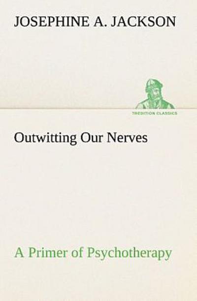 Outwitting Our Nerves A Primer of Psychotherapy