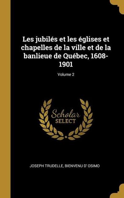 Les jubilés et les églises et chapelles de la ville et de la banlieue de Québec, 1608-1901; Volume 2
