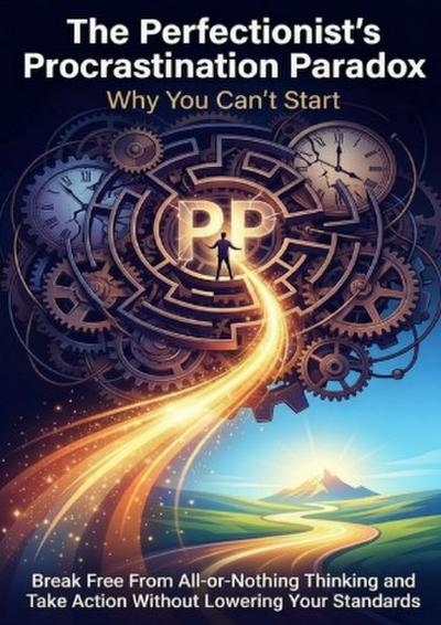 The Perfectionist’s Procrastination Paradox: Why You Can’t Start