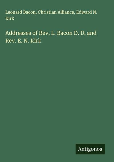 Addresses of Rev. L. Bacon D. D. and Rev. E. N. Kirk