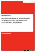 Der lateinamerikanische Wirtschaftsraum zwischen regionaler Integration und wirtschaftlicher Kooperation
