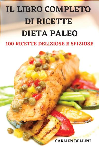 Il Libro Completo Di Ricette Dieta Paleo: 100 Ricette Deliziose E Sfiziose