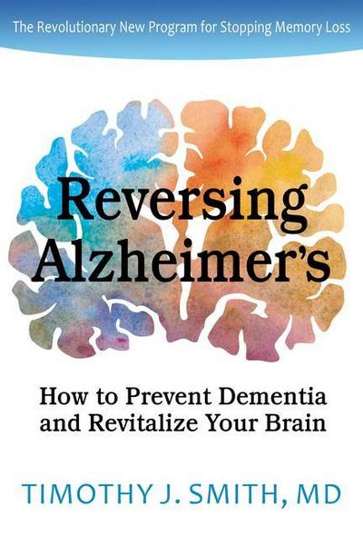 Reversing Alzheimer’s: How to Prevent Dementia and Revitalize Your Brain