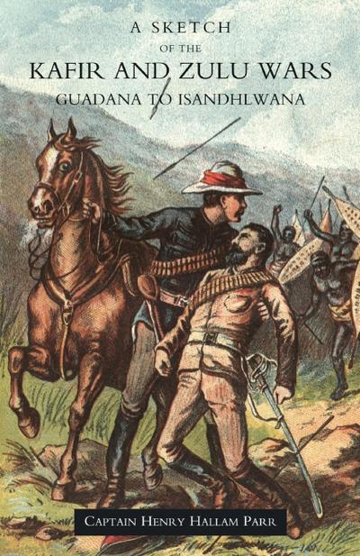 SKETCH OF THE KAFIR AND ZULU WARS, GUADANA TO ISANDHLWANA