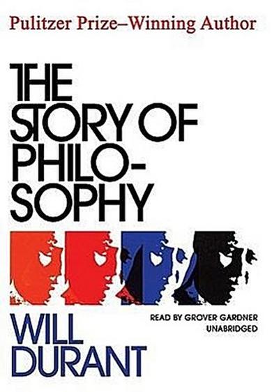 The Story of Philosophy: The Lives and Opinions of the Greater Philosophers
