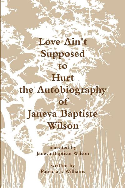 Love Ain’t Supposed To Hurt The Autobiography of Janeva Baptiste Wilson