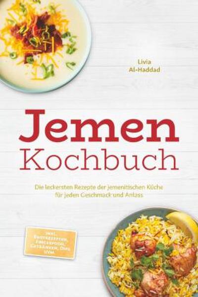 Jemen Kochbuch: Die leckersten Rezepte der jemenitischen Küche für jeden Geschmack und Anlass - inkl. Brotrezepten, Fingerfood, Getränken, Dips uvm.