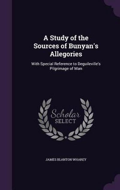 A Study of the Sources of Bunyan’s Allegories: With Special Reference to Deguileville’s Pilgrimage of Man