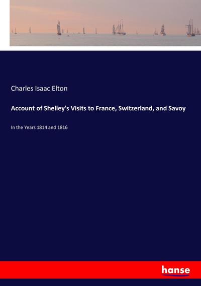 Account of Shelley’s Visits to France, Switzerland, and Savoy