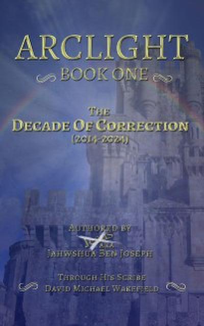 Arclight Book One - The Decade of Correction