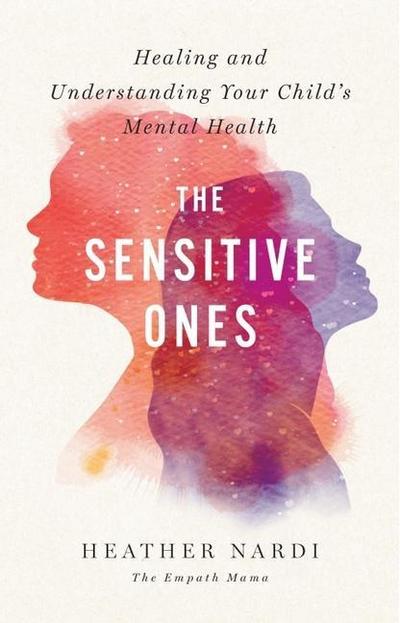 The Sensitive Ones: Healing and Understanding Your Child’s Mental Health