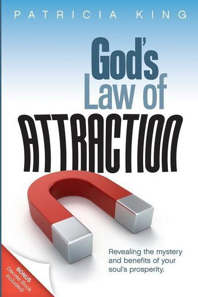 God’s Law of Attraction: Revealing the Mystery and Benefits of Your Soul’s Prosperity