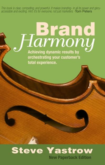 Brand Harmony : Achieving Dynamic Results by Orchestrating Your Customer’s Total Experience