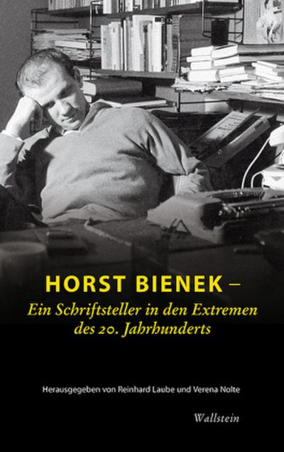 Horst Bienek - Ein Schriftsteller in den Extremen des 20. Jahrhunderts