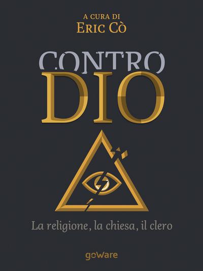 Contro Dio. La religione, la Chiesa, il clero