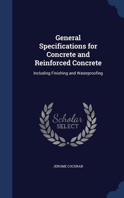 General Specifications for Concrete and Reinforced Concrete: Including Finishing and Waterproofing