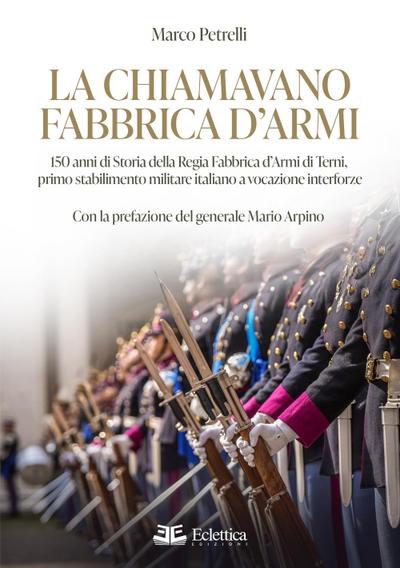La chiamavano fabbrica d’armi. 150 anni di storia della regia fabbrica d’armi di Terni, primo stabilimento militare italiano a vocazione interforze