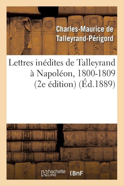 Lettres Inédites de Talleyrand À Napoléon, 1800-1809 (2e Édition)