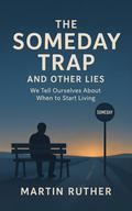 The Someday Trap And Other Lies