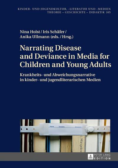 Narrating Disease and Deviance in Media for Children and Young Adults / Krankheits- und Abweichungsnarrative in kinder- und jugendliterarischen Medien
