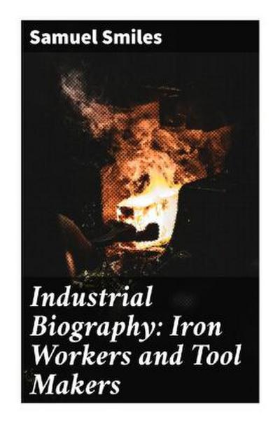 Industrial Biography: Iron Workers and Tool Makers