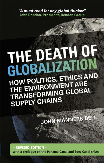 The Death of Globalization: Revised Edition - How Politics, Ethics and the Environment are Shaping Global Supply Chains: Revised Edition - How Politics, Ethics and Economics