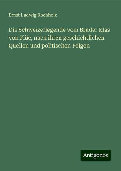 Rochholz, E: Schweizerlegende vom Bruder Klas von Flüe, nach