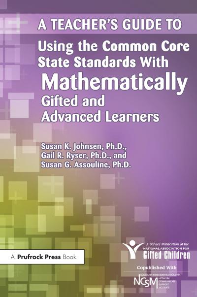 A Teacher’s Guide to Using the Common Core State Standards With Mathematically Gifted and Advanced Learners
