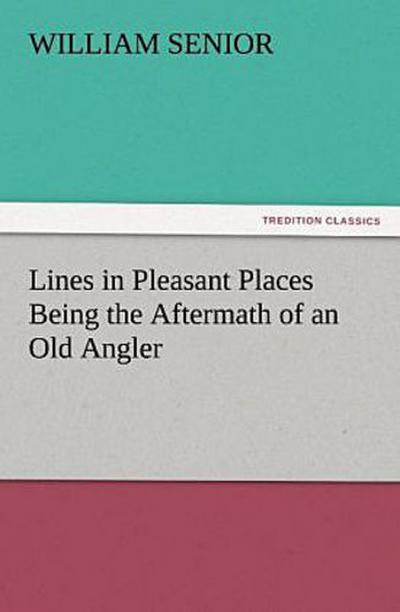 Lines in Pleasant Places Being the Aftermath of an Old Angler